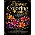 Flower Coloring Book for Adults: 111 Large Print Flower Coloring Pages with Bouquets, Wreaths, Vases, Wildflowers, and Relaxing Botanical Designs