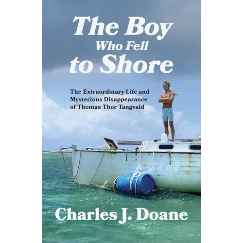 The Boy Who Fell to Shore: The Extraordinary Life and Mysterious Disappearance of Thomas Thor Tangvald