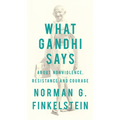 What Gandhi Says: About Nonviolence, Resistance and Courage
