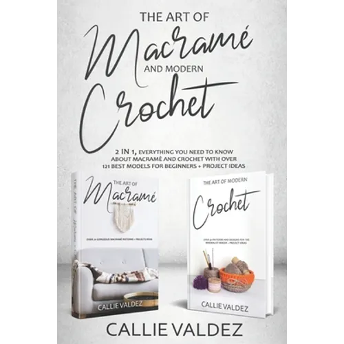 The Art of Macrame' and Modern Crochet: 2 in 1, Everything You Need to Know about Macramé and Crochet with Over 121 Best Models for Beginners + Projec