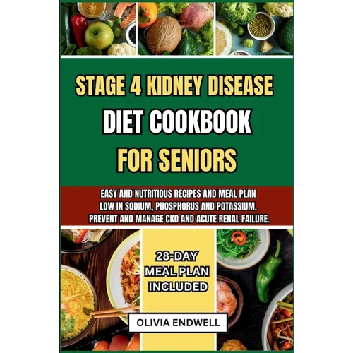 Stage 4 Kidney Disease Diet Cookbook for Seniors: Easy and nutritious Recipes and Meal Plan Low in Sodium, Phosphorus and Potassium. Prevent and Manag
