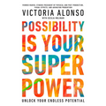 Possibility Is Your Superpower: Unlock Your Endless Potential