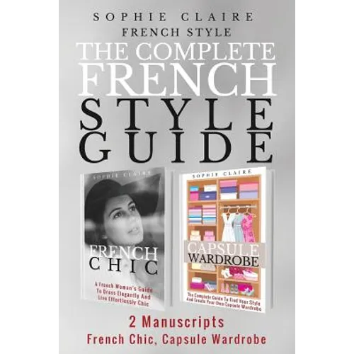 French Style: The Complete French Style Guide - 2 Manuscripts - French Chic, Capsule Wardrobe