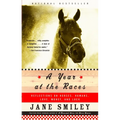 A Year at the Races: Reflections on Horses, Humans, Love, Money, and Luck