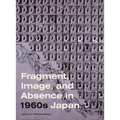 Fragment, Image, and Absence in 1960s Japan