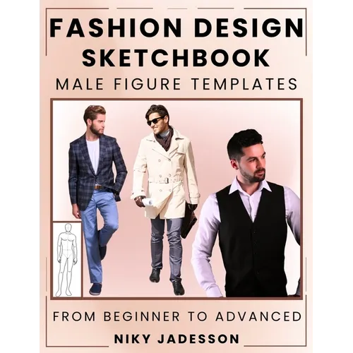 Fashion Design Sketchbook Male Figure Templates: From Beginner to Advanced - A Guided Space for Designing and Sketching Men's Fashion. Includes Figure
