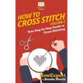How To Cross Stitch: Your Step By Step Guide to Cross Stitching - Volume 2