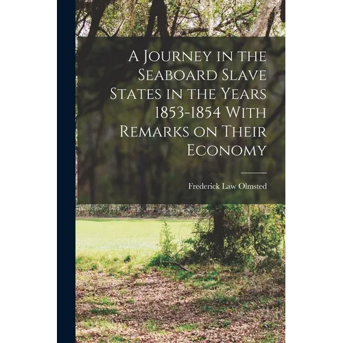A Journey in the Seaboard Slave States in the Years 1853-1854 With Remarks on Their Economy