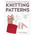 The Beginner's Guide to Writing Knitting Patterns: Learn to Write Patterns Others Can Knit