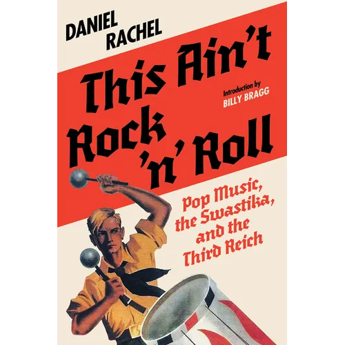 This Ain't Rock 'n' Roll: Pop Music, the Swastika, and the Third Reich