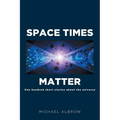 Space Times Matter: One Hundred Short Stories About the Universe