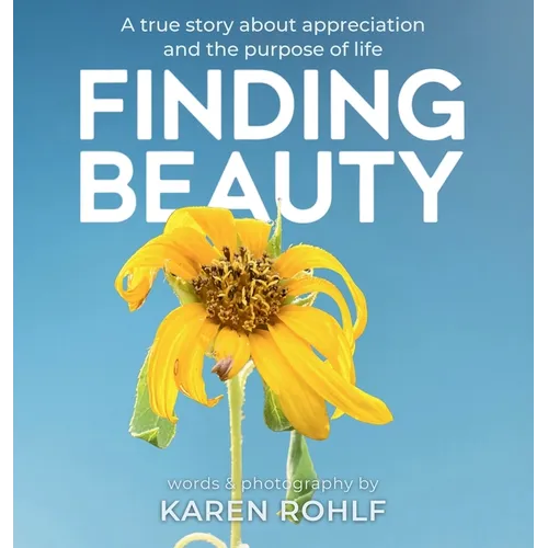 Finding Beauty: A true story about appreciation and the purpose of life