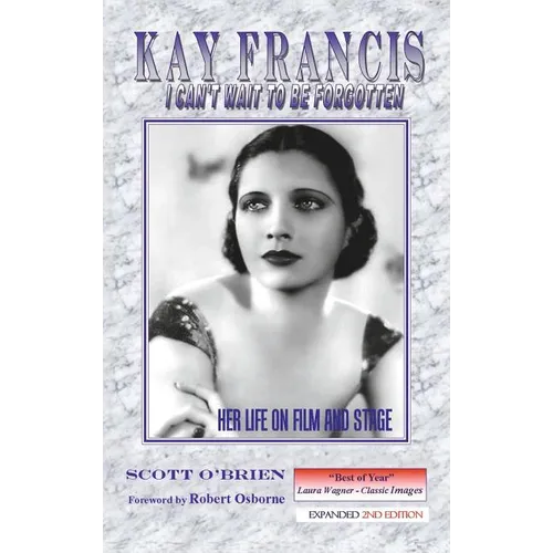 Kay Francis: I Can't Wait to Be Forgotten: Her Life on Film and Stage