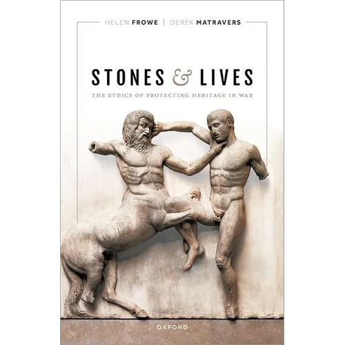 Stones and Lives: The Ethics of Protecting Heritage in War