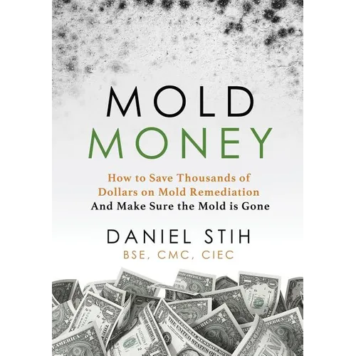 Mold Money: How to Save Thousands of Dollars on Mold Redmediation and Make Sure the Mold is Gone