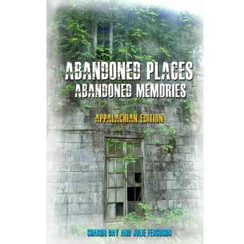 Abandoned Places: Abandoned Memories: Appalachian Edition