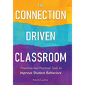 The Connection-Driven Classroom: Proactive and Practical Tools to Improve Student Behaviors