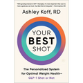 Your Best Shot: The Personalized System for Optimal Weight Health--Glp-1 Shot or Not