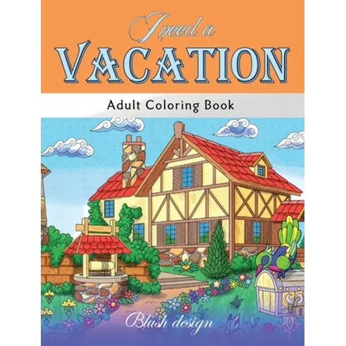 I Need a Vacation: Adult Coloring Book