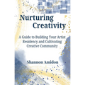 Nurturing Creativity: A Guide to Building Your Artist Residency and Cultivating Creative Community