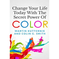 Change Your Life Today With The Secret Power of Color