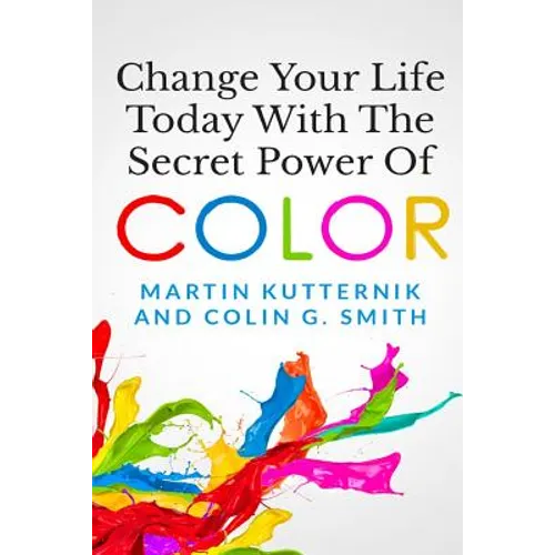 Change Your Life Today With The Secret Power of Color