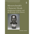 Messerschmidt's Character Heads: Maddening Sculpture and the Writing of Art History