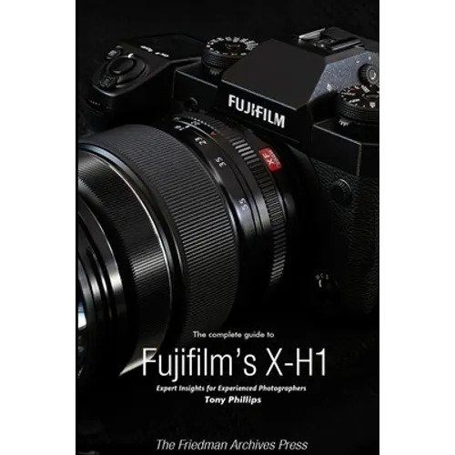 The Complete Guide to Fujifilm's X-H1 (B&W Edition)