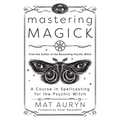 Mastering Magick: A Course in Spellcasting for the Psychic Witch