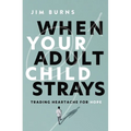 When Your Adult Child Strays: Trading Heartache for Hope