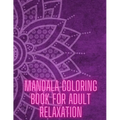 Mandala Coloring Book For Adult Relaxation: Stress-Relief Coloring Book For Beginners