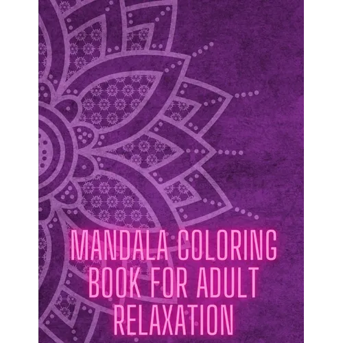 Mandala Coloring Book For Adult Relaxation: Stress-Relief Coloring Book For Beginners