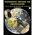 Photography Methods for the UFO Hunter: A "How-To" Book for the Discerning Reader who Wishes to Photograph UFOs
