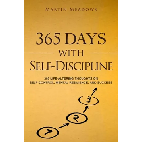 365 Days With Self-Discipline: 365 Life-Altering Thoughts on Self-Control, Mental Resilience, and Success