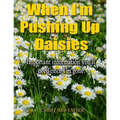 When I'm Pushing Up Daisies: Important Information You'll Need Once I've Gone