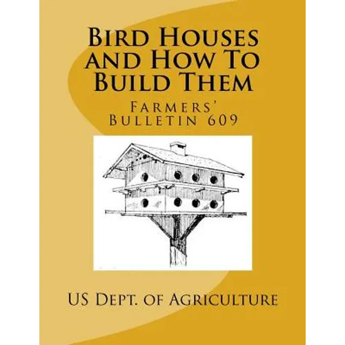 Bird Houses and How To Build Them: Farmers' Bulletin 609