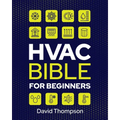 HVAC Bible for Beginners: A Comprehensive Guide to Mastering HVAC Technology. Repairing and Installing Heating, Ventilation, and Air Conditionin