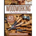 The Complete Guide to Woodworking: +40 Amazing Woodworking Projects for Your Home