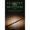 Clarinet for Beginners: Advanced Guide of Top-Notch Music and Songs to Play Using a Clarinet