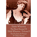 The Short Stories Of Edith Wharton - Volume II: The Duchess At Prayer & Other Stories