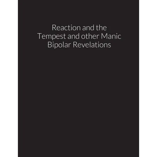 reaction and the tempest, and other manic bipolar revelations