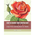 Color By Number Adult Coloring Book: Large Print Coloring Book For Adults