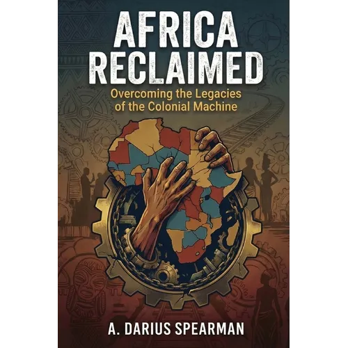 Africa Reclaimed: Overcoming the Legacies of the Colonial Machine