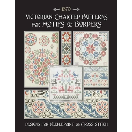 Victorian Charted Patterns for Motifs & Borders: Designs for Needlepoint & Cross Stitch