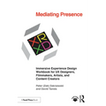 Mediating Presence: Immersive Experience Design Workbook for UX Designers, Filmmakers, Artists, and Content Creators