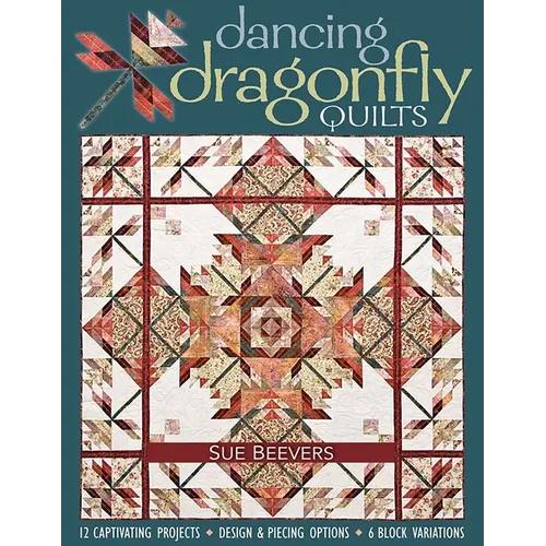 Dancing Dragonfly Quilts: 12 Captivating Projects - Design & Piecing Options - 6 Block Variations