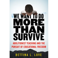 We Want to Do More Than Survive: Abolitionist Teaching and the Pursuit of Educational Freedom