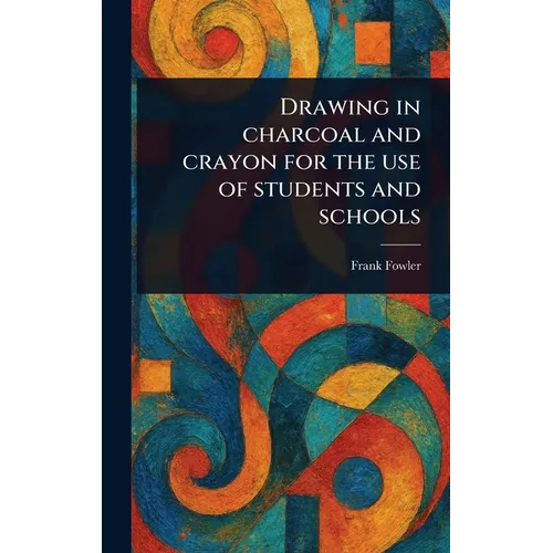 Drawing in Charcoal and Crayon for the Use of Students and Schools