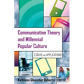 Communication Theory and Millennial Popular Culture: Essays and Applications
