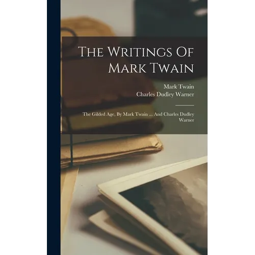 The Writings Of Mark Twain: The Gilded Age, By Mark Twain ... And Charles Dudley Warner